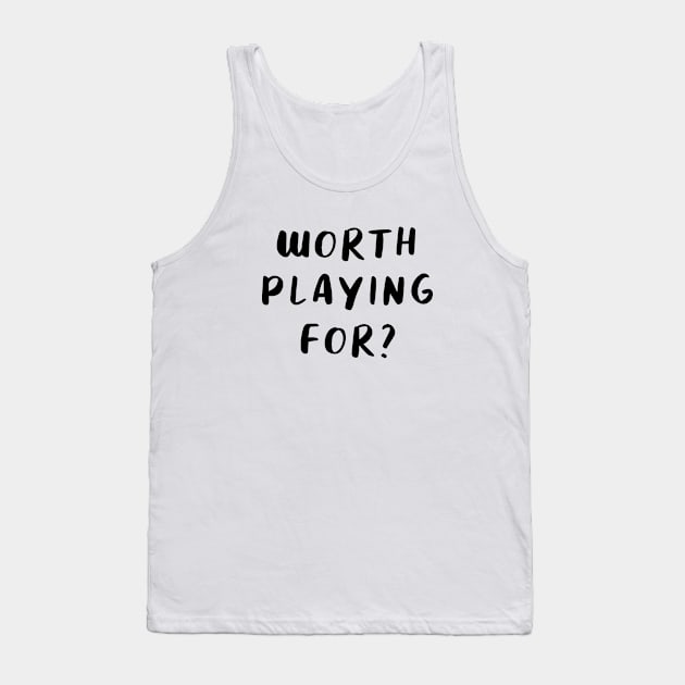 Worth Playing For? Tank Top by quoteee